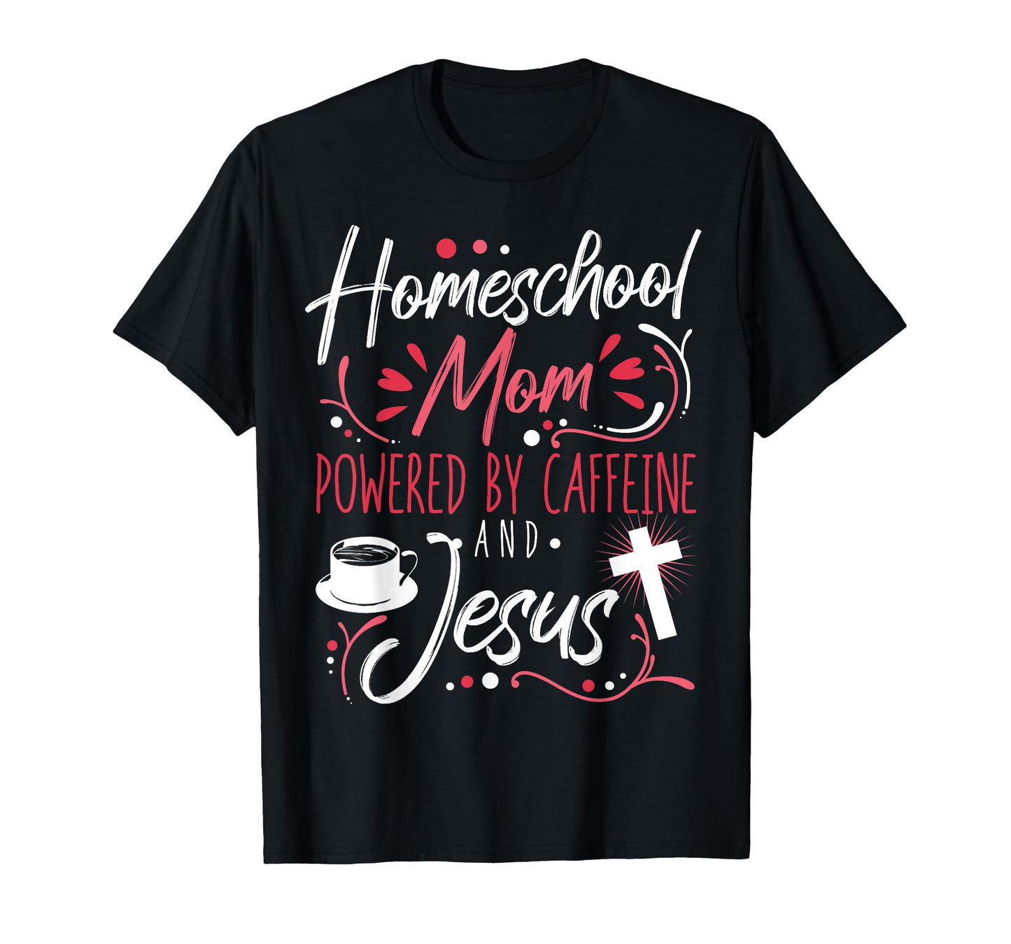 Homeschool Mom Caffeine & Jesus Coffee Lover Teacher Mom T-Shirt for Men Women