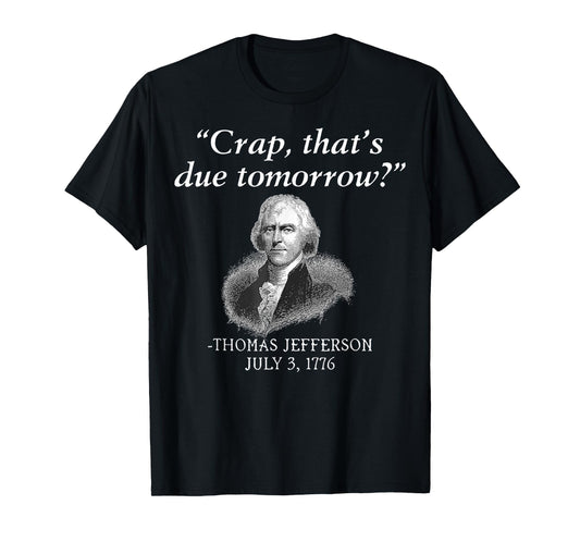Crap That's Due Tomorrow Thomas Jefferson Funny 4th Of July T-Shirt for Women Men