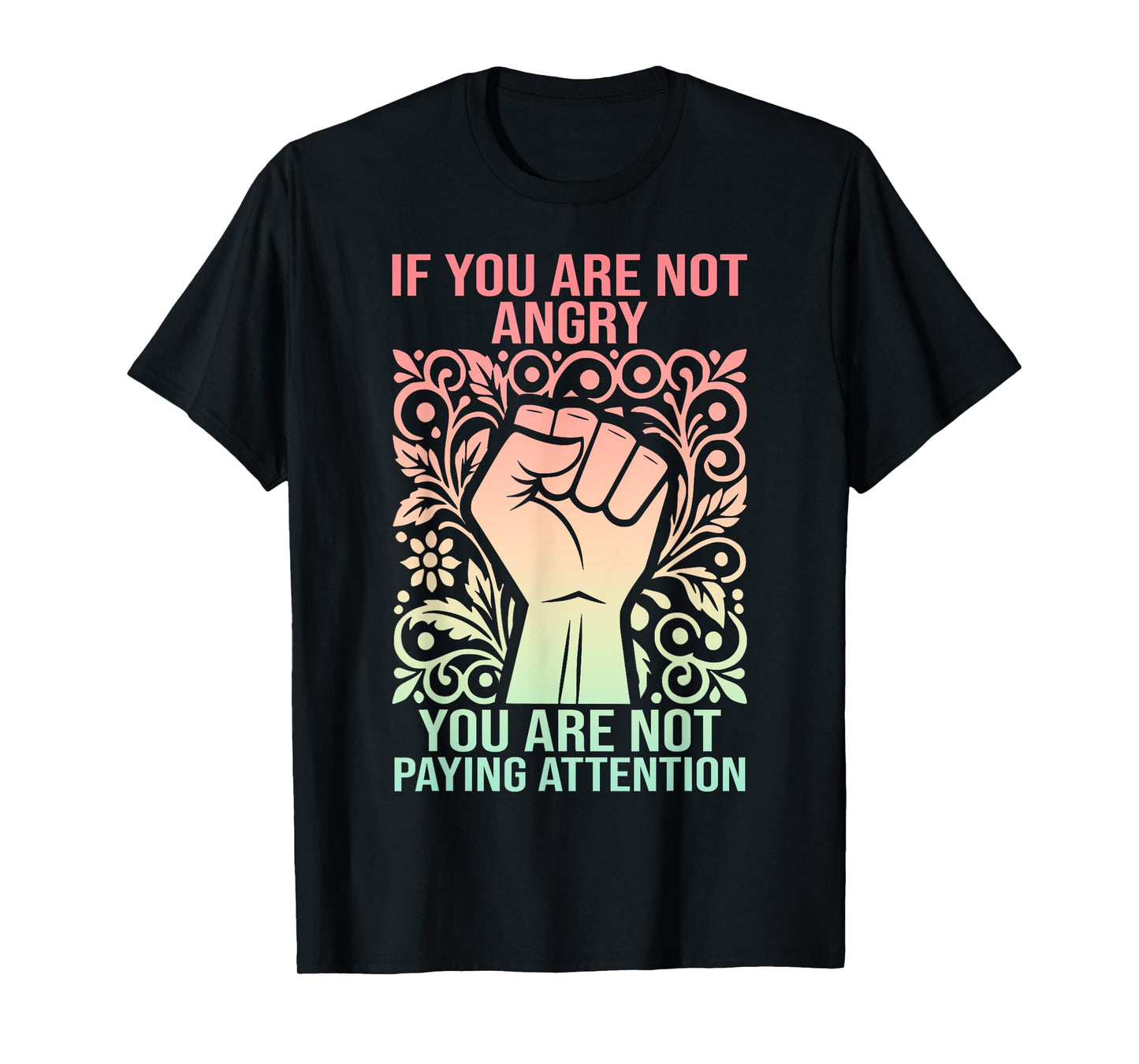 If You Are Not Angry You Are Not Paying Attention T-Shirt