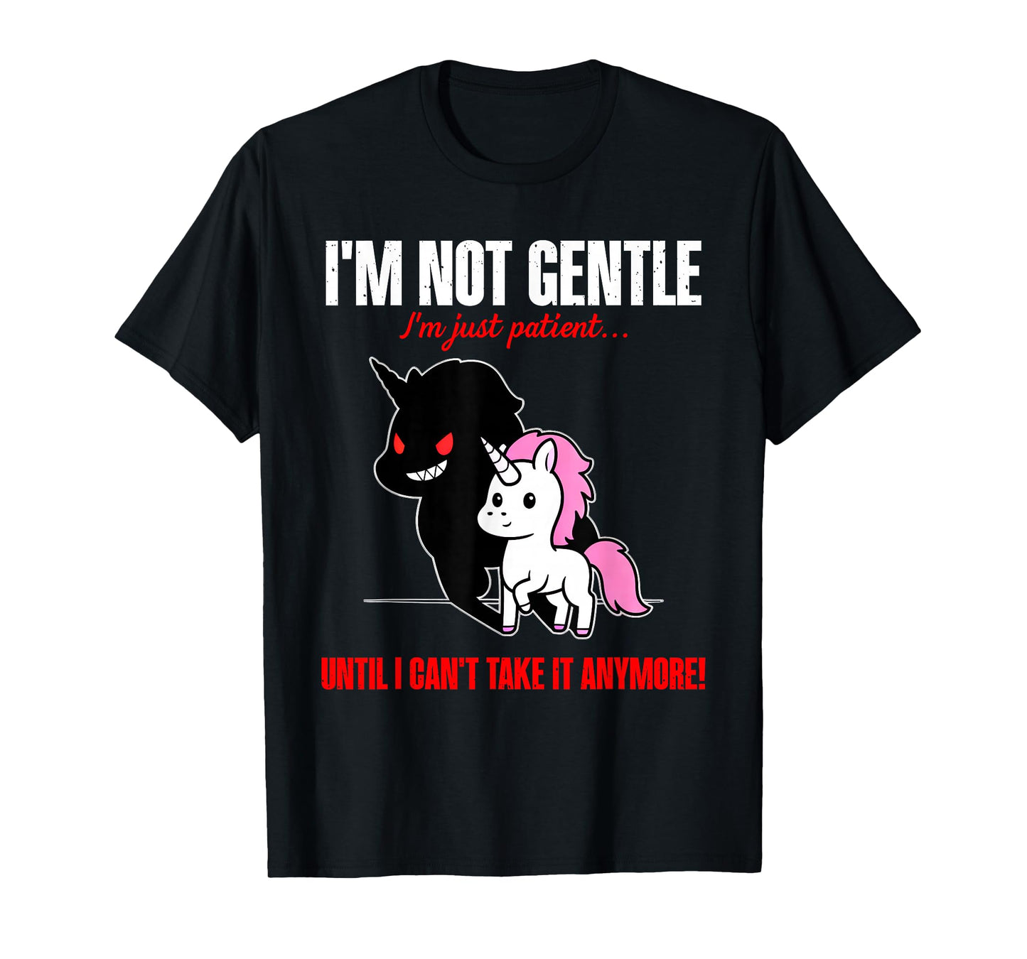 Unicorn I'm Not Gentle I'm Just Patient Until I Can't Take T-Shirt