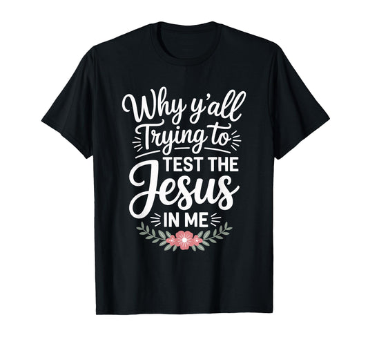 Why Y'all Trying to Test The Jesus in Me Christian T-Shirt