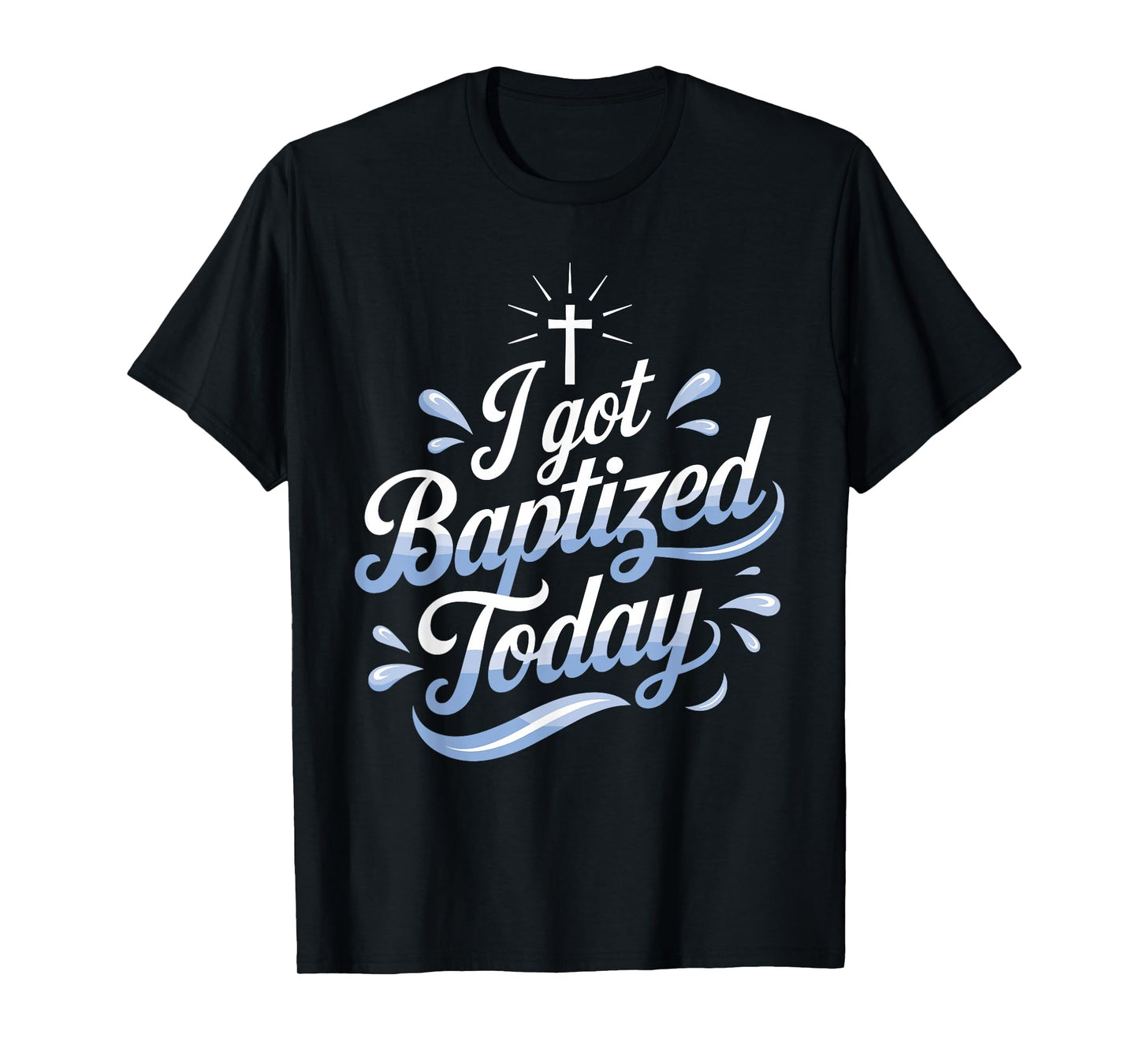 I Got Baptized Today Design for Special Baptism Events T-Shirt