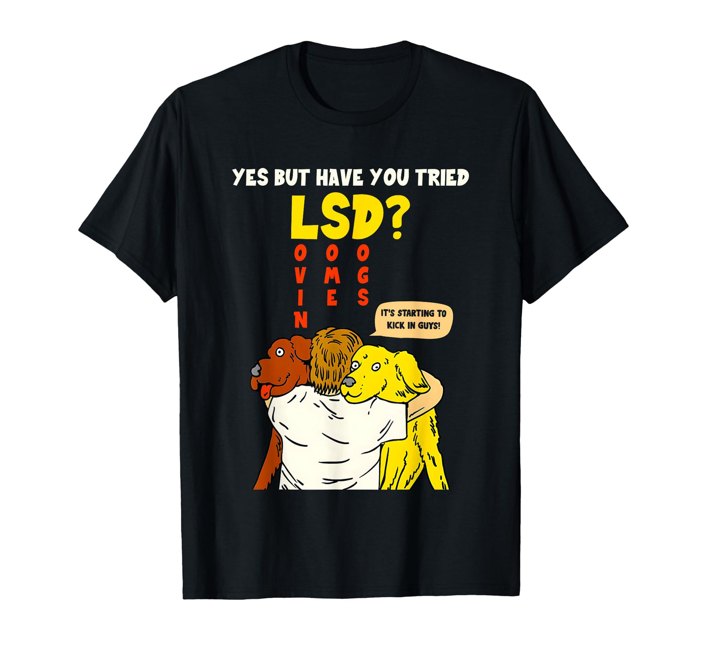 Yes But Have You Tried Lsd It's Starting To Kick In Guys T-Shirt