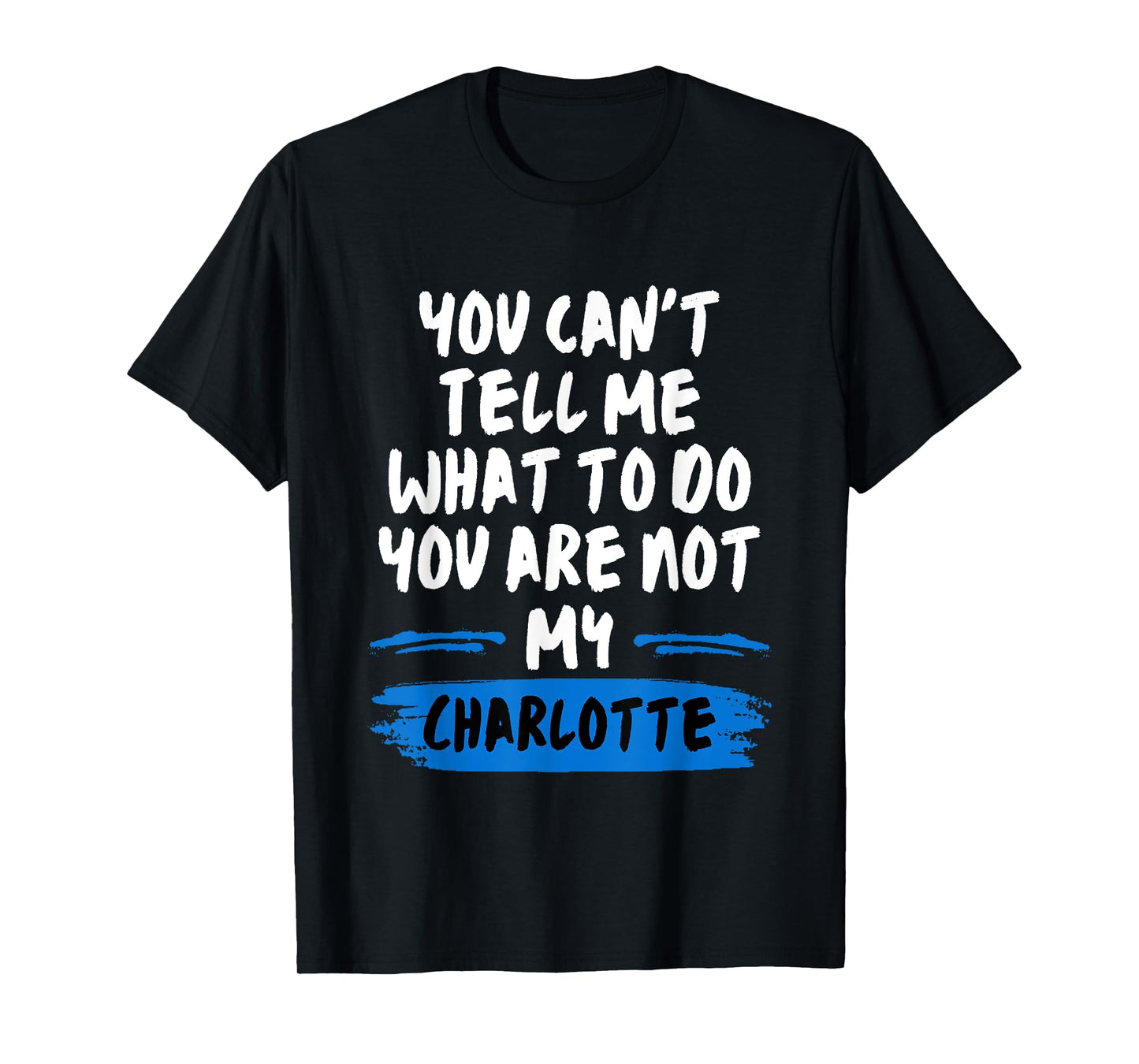 You Can't Tell Me What to Do You are Not My Charlotte Funny T-Shirt