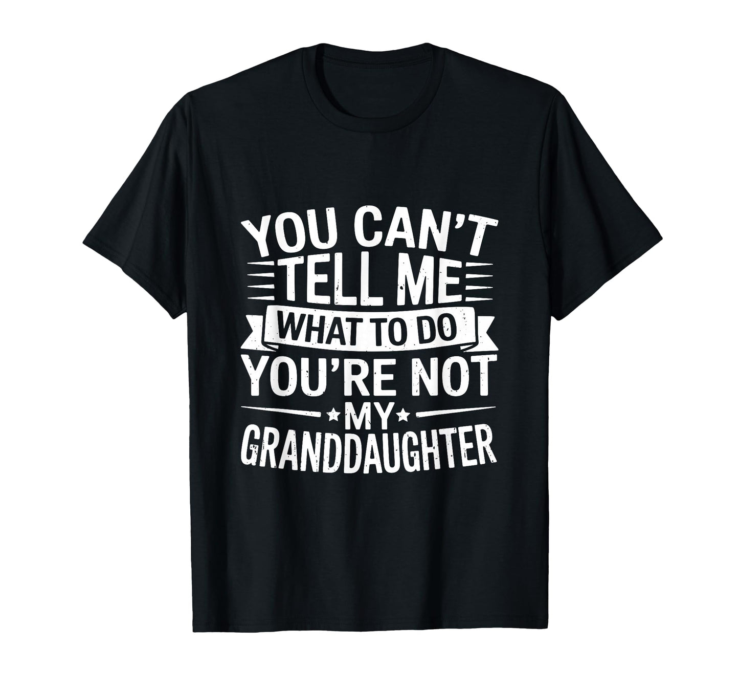 You Can’t Tell Me What to Do You’re Not My Granddaughter T-Shirt