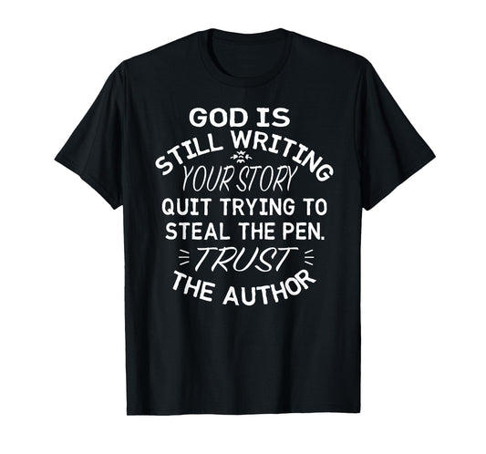 God is Still Writing Your Story Quit Trying to Steal the Pen T-Shirt