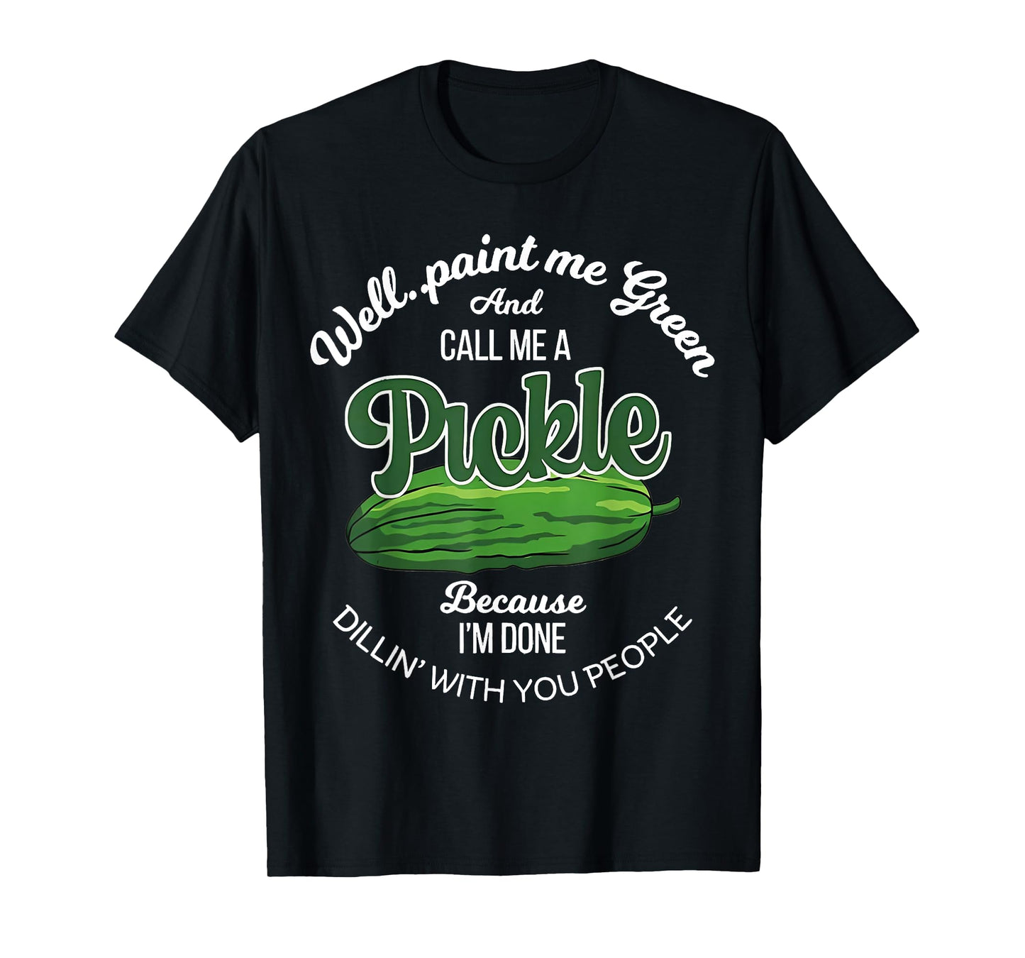 Well Paint Me Green and Call Me a Pickle Funny Pickle Lover T-Shirt