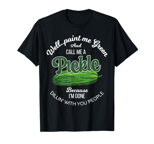 Well Paint Me Green and Call Me a Pickle Funny Pickle Lover T-Shirt