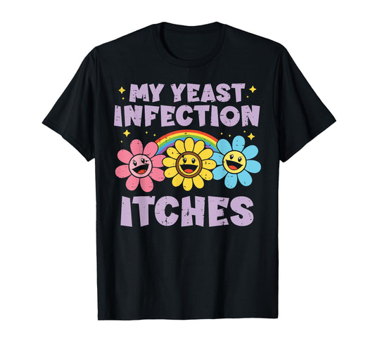 Inappropriate My Yeast Infection Itches Humor Joke Women Men T-Shirt