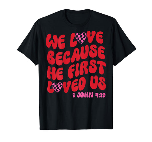 We Love Because He First Loved Us Bible Verse Jesus Faith T-Shirt