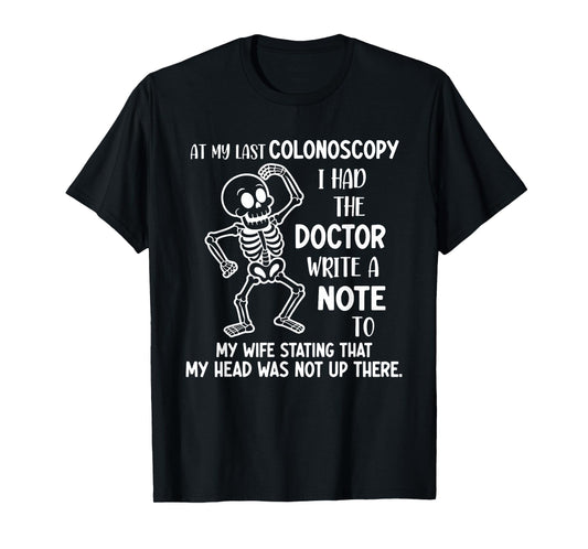 at My Last Colonoscopy I Had The Doctor Write A Note to T-Shirt