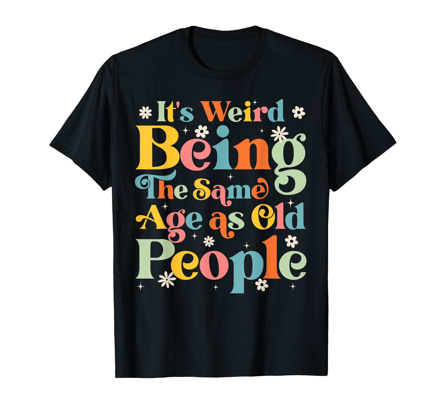 It's Weird Being The Same Age As Old People Retro Funny T-Shirt