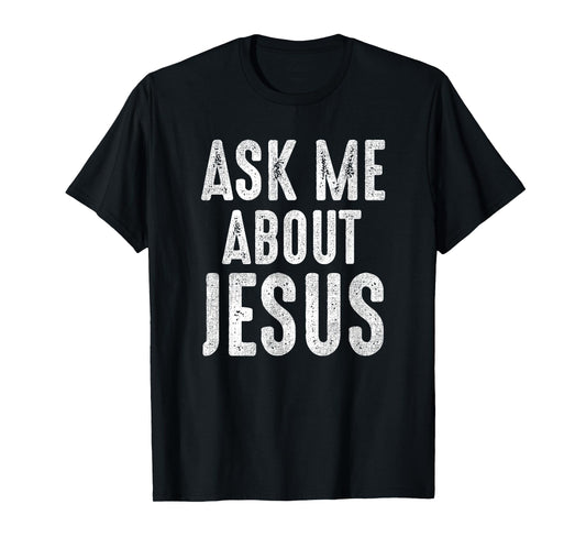 Ask Me About Jesus Sharing the Gospel Evangelizing the Lost T-Shirt