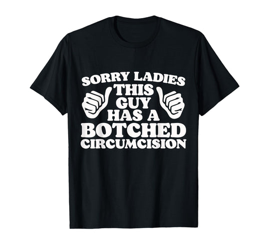 Sorry Ladies This Guy Has A Botched Circumcision Adult Humor T-Shirt