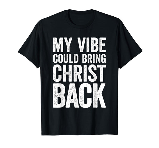My Vibe Could Bring Christ Back Funny Christian T-Shirt