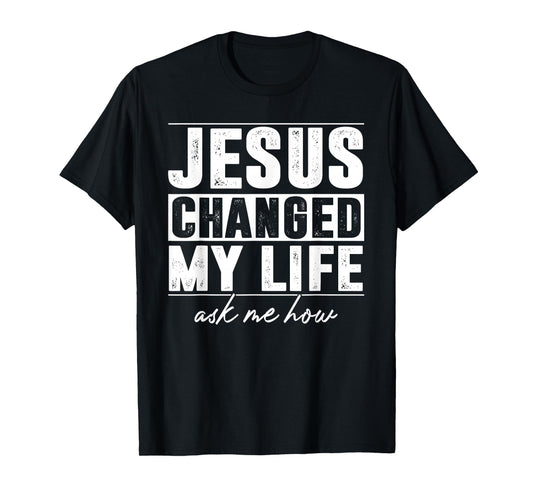 Jesus Changed My Life Ask Me How Christians Faith T-Shirt