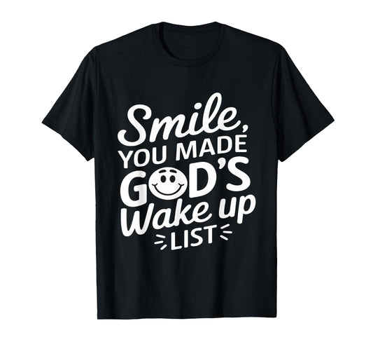 Positively Saying Smile You Made God's Wake Up List T-Shirt