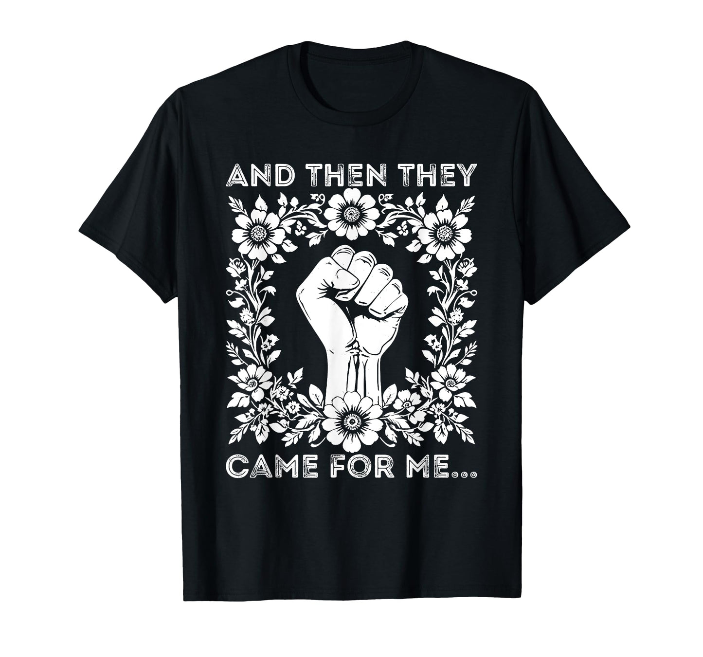 And Then They Came For Me Quotes, Political Protest T-Shirt