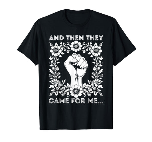 And Then They Came For Me Quotes, Political Protest T-Shirt