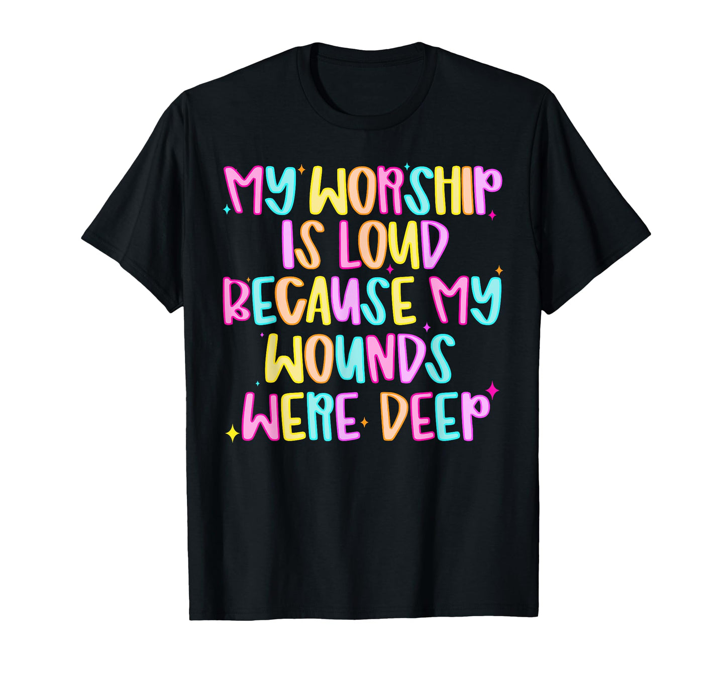 Funny My Worship Is Loud Because My Wounds Were Deep Womens T-Shirt