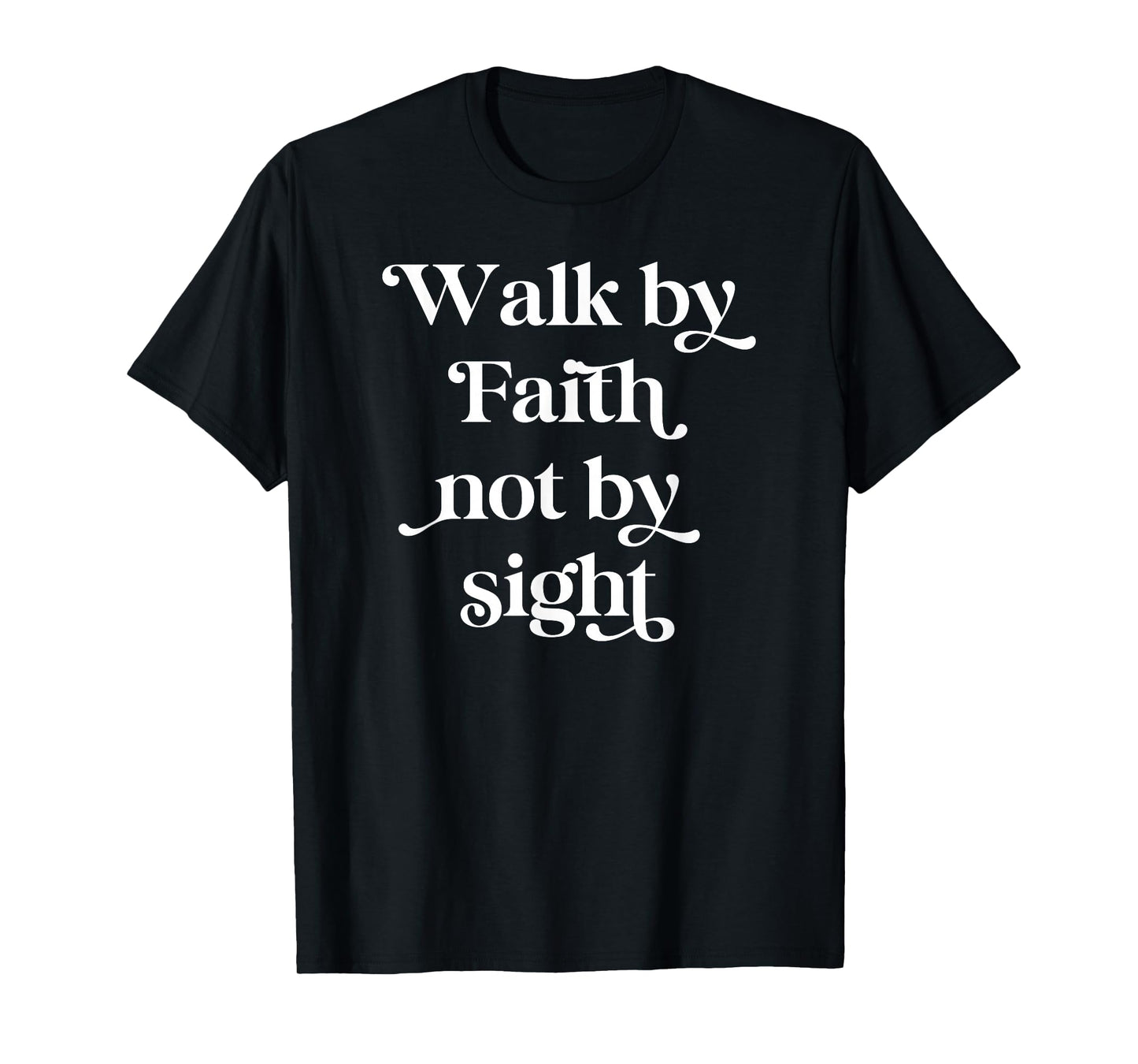 Walk by Faith Not by Sight T-Shirt
