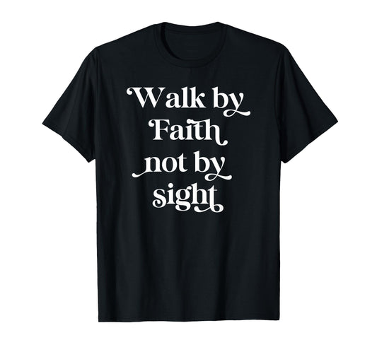 Walk by Faith Not by Sight T-Shirt