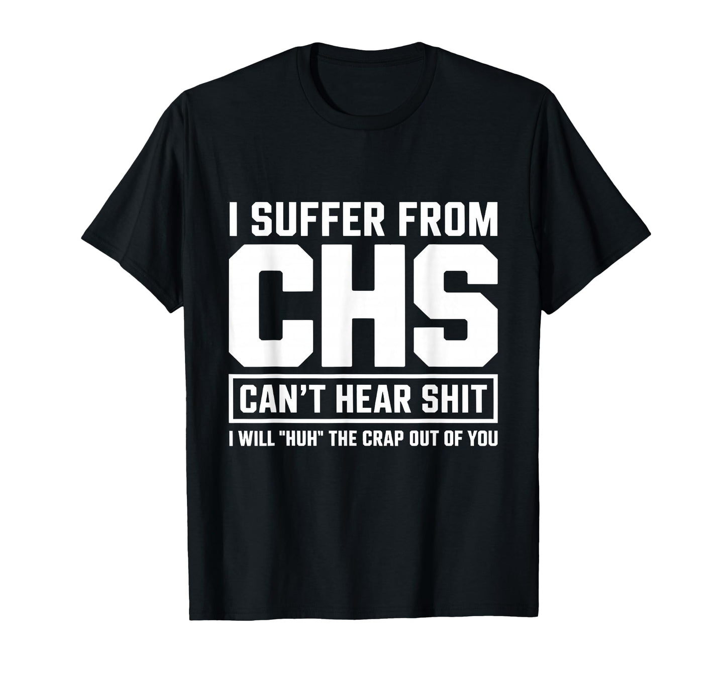 Humor Quote I Suffer from CHS I Will Huh The Crap T-Shirt