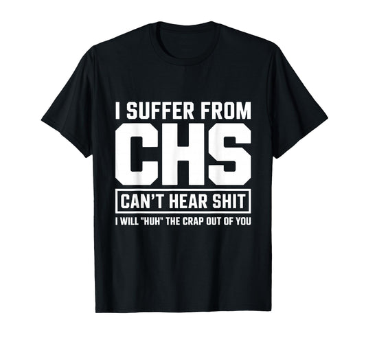 Humor Quote I Suffer from CHS I Will Huh The Crap T-Shirt