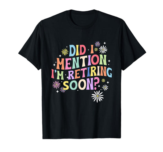 Did I Mention I'm Retiring Soon Retro Groovy Retirement T-Shirt