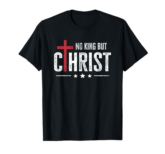 Faith Bible No King But Christ Jesus Is King Christian T-Shirt