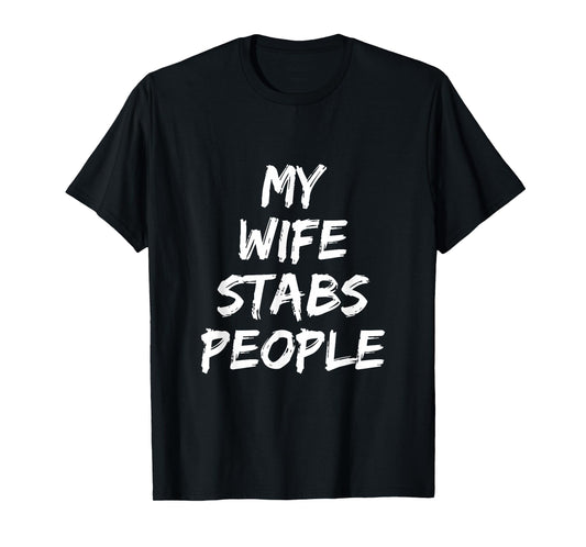 My Wife Stabs People Funny Wife Quote T-Shirt