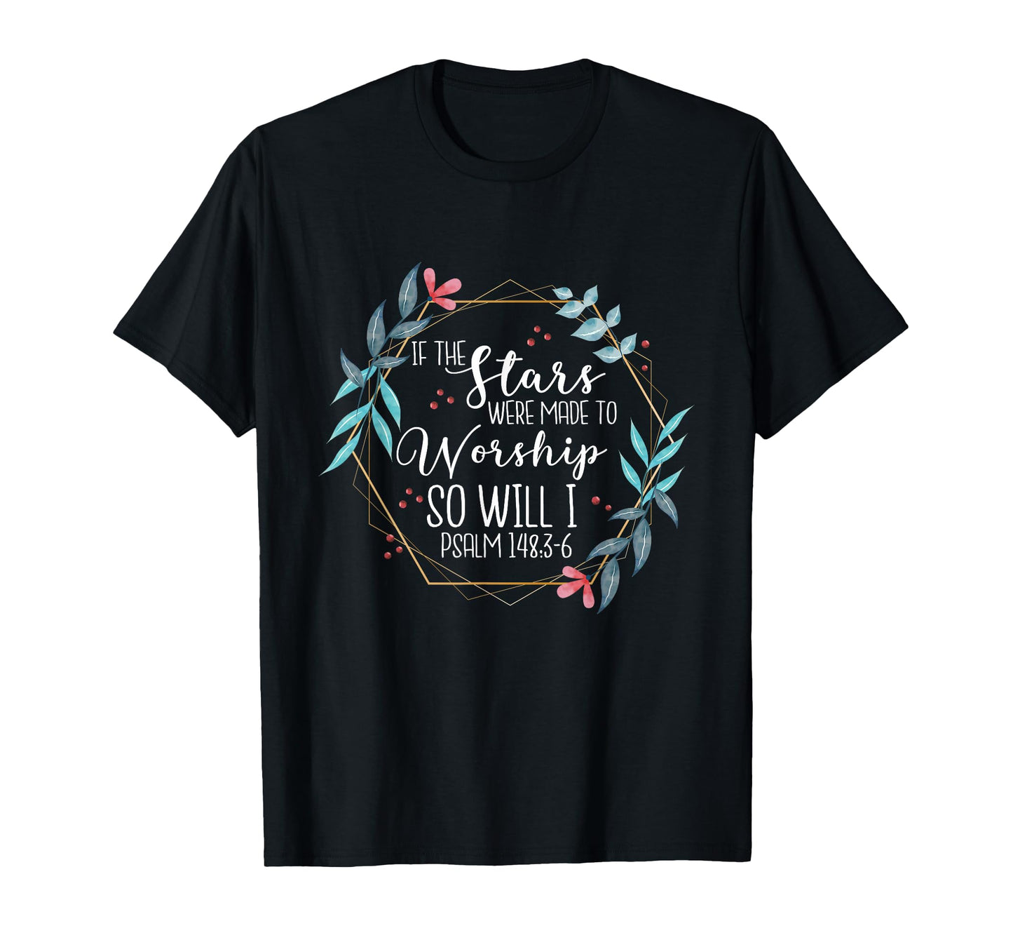 If The Stars Were Made To Worship So Will I Psalm 148:3-6 T-Shirt