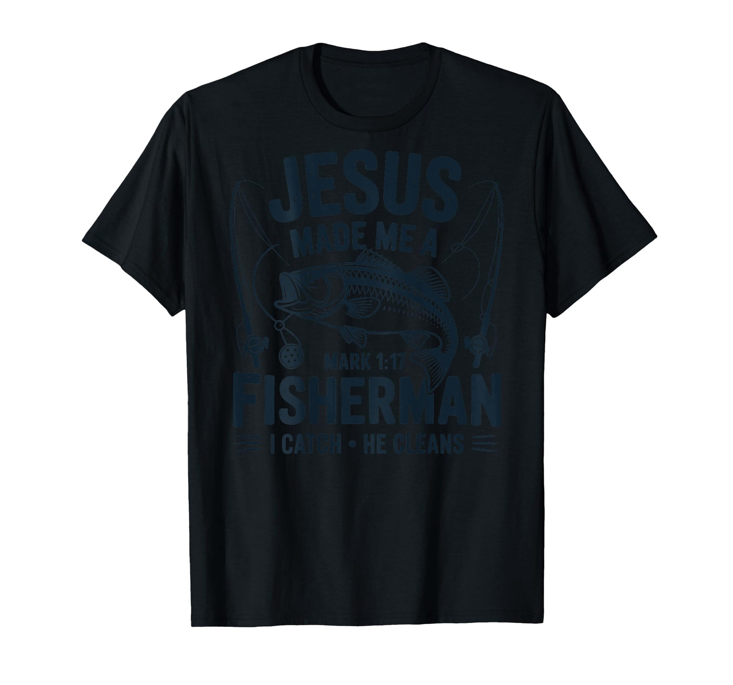 ON Back Jesus Made Me a Fishermen I Catch He Cleans T-Shirt