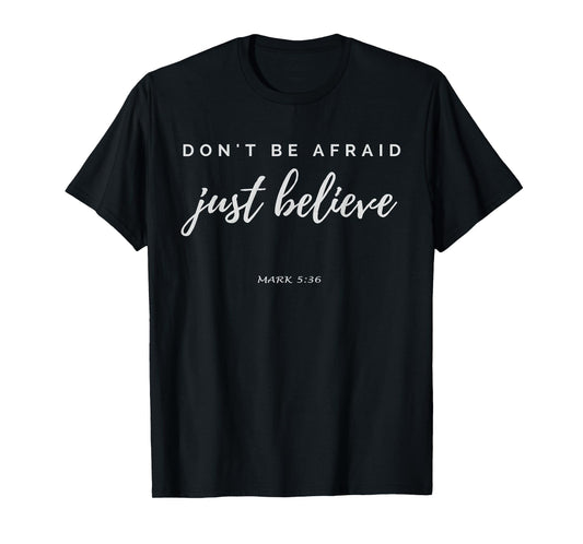 Do Not Be Afraid Just Believe Mark 5:36 Bible Scripture T-Shirt