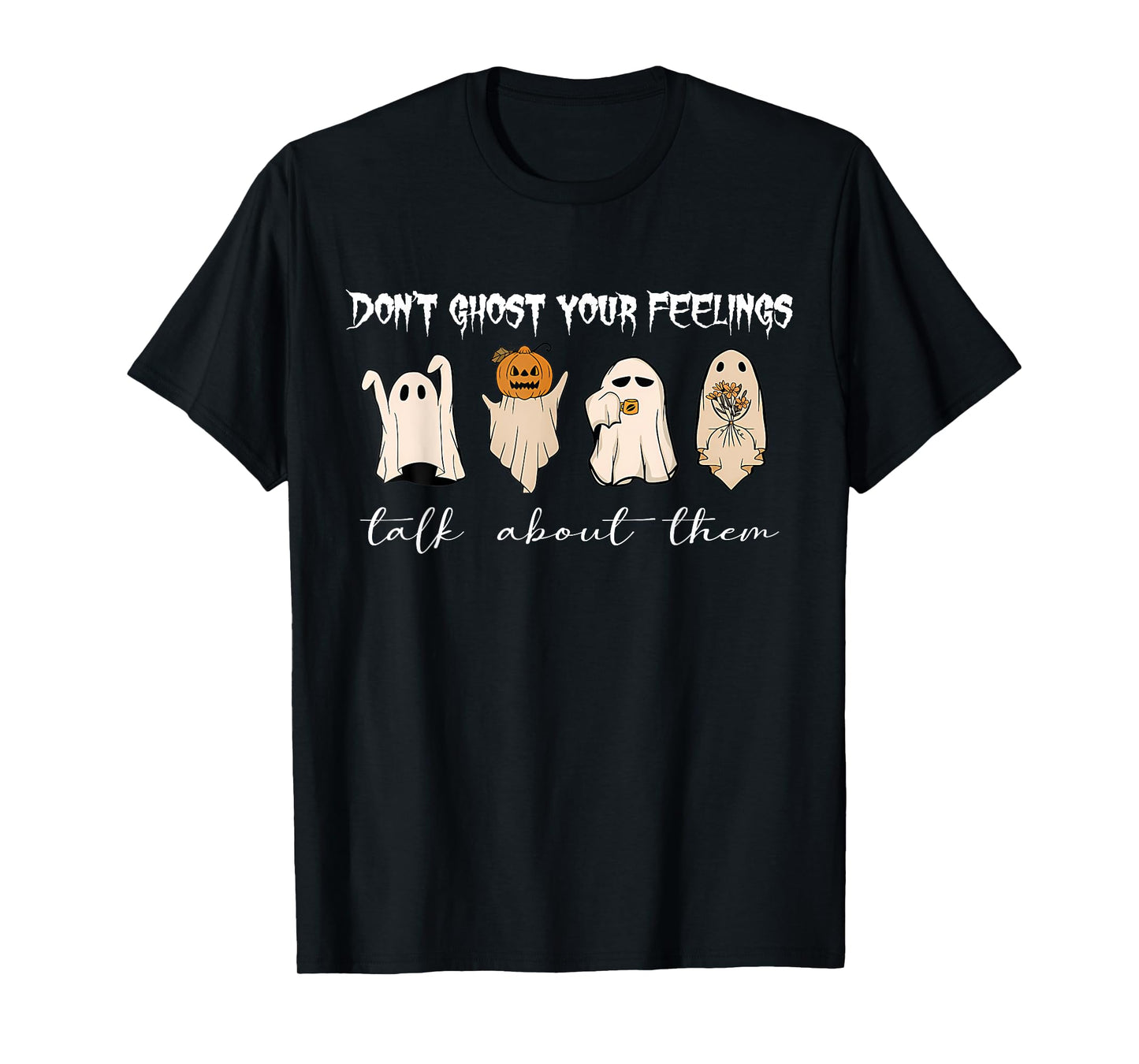 Don't Ghost Your Feelings Talk About Them Halloween Funny T-Shirt