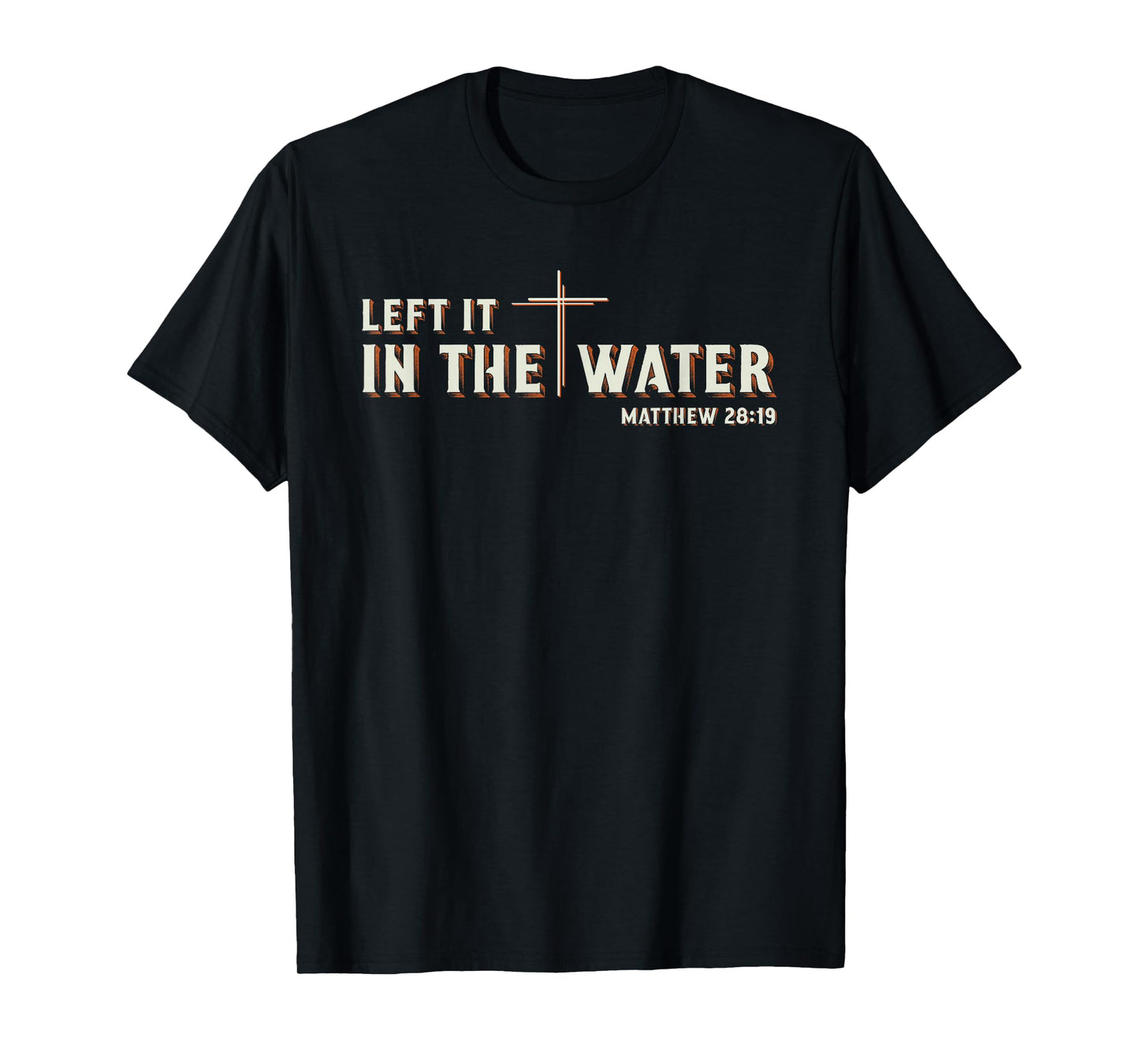 Left It in The Water Matthew 28:19 Cross Christian Baptism T-Shirt