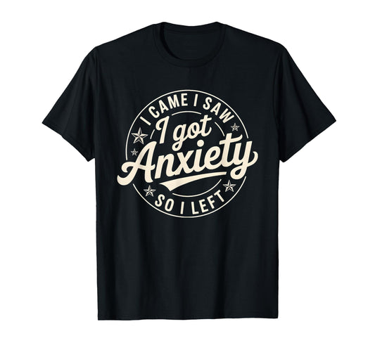 I Came I Saw I Got Anxiety I Left T-Shirt
