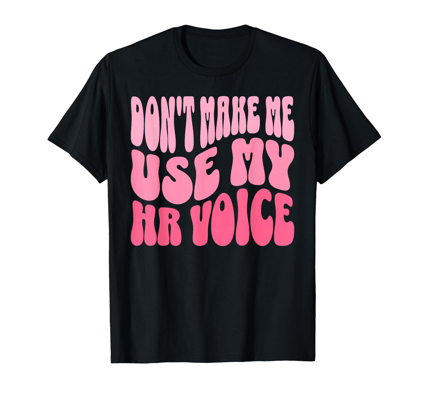 Don't Make Me Use My HR Voice Funny Human Resources Quote T-Shirt