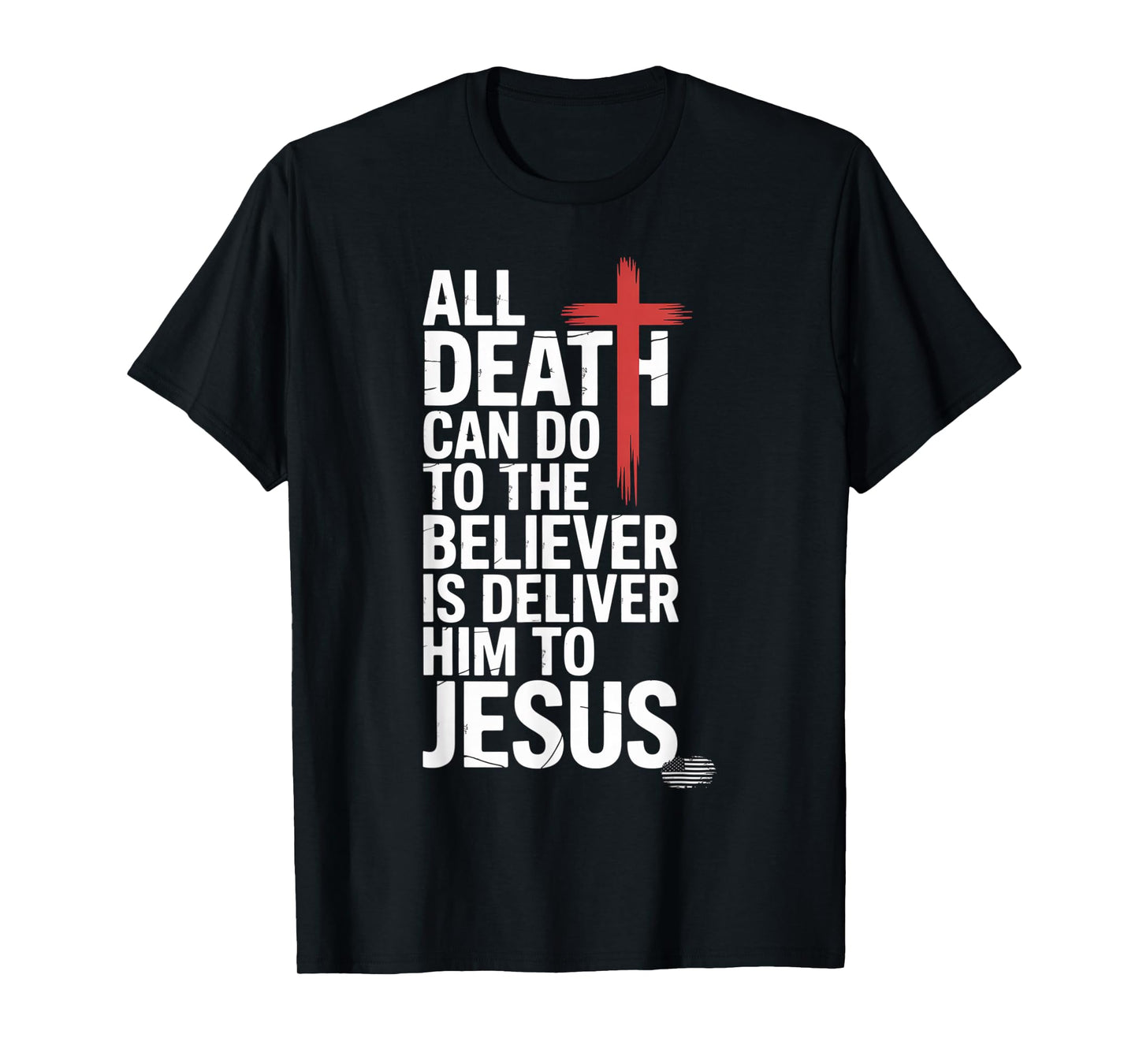 All Death Can Do to The Believer is Deliver Him to Jesus T-Shirt
