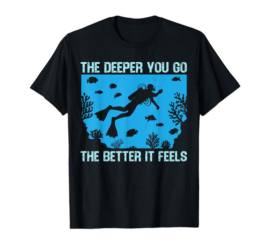 Funny Scuba Diving The Deeper You Go The Better It Feels T-Shirt