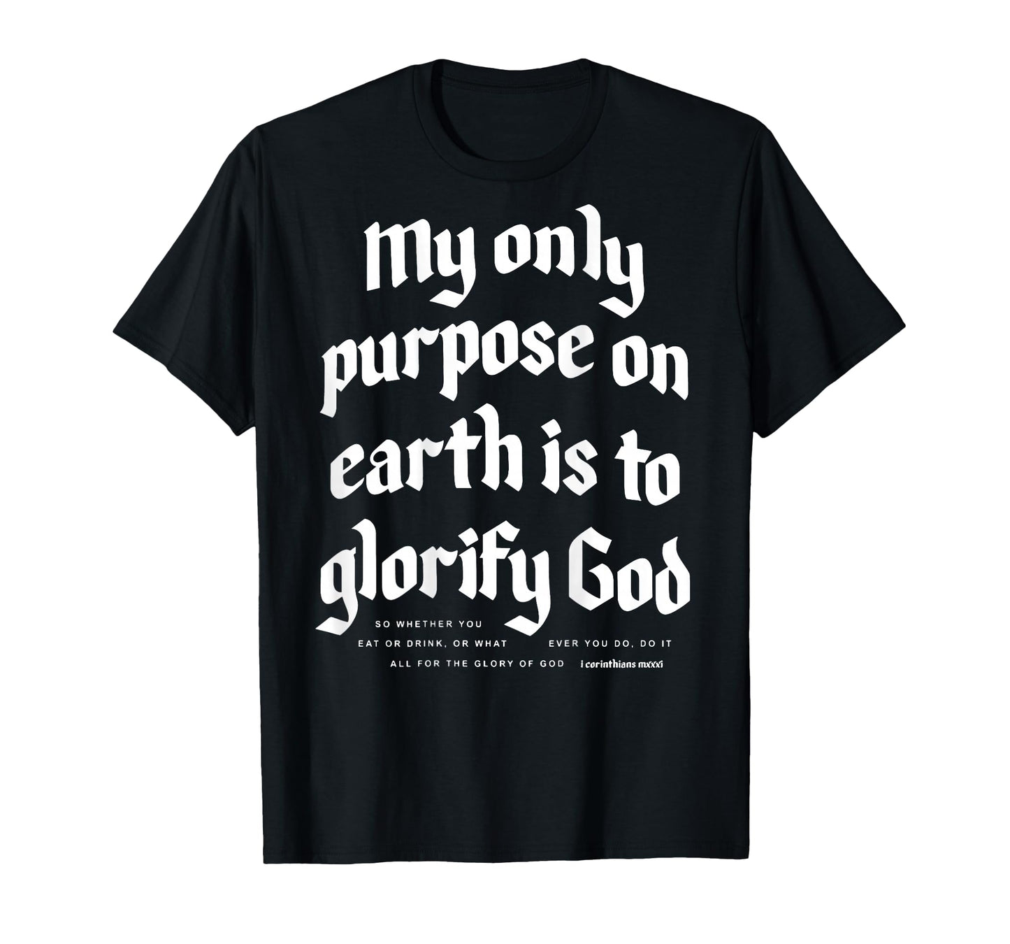 My Only Purpose On Earth Is To Glorify God (on back) T-Shirt