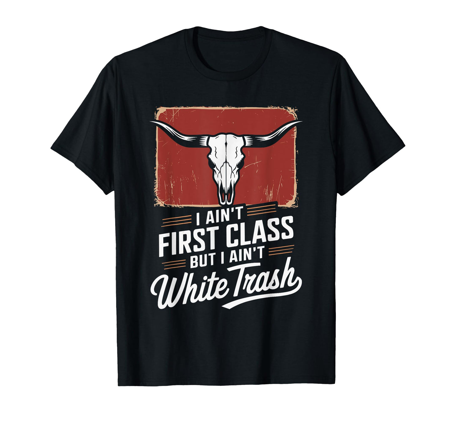 I Ain't First Class But I Ain't White Trash T-Shirt