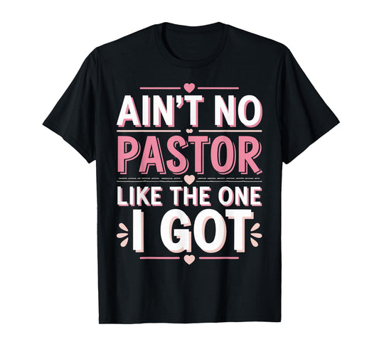 Ain't No Pastor Like The One I Got T-Shirt