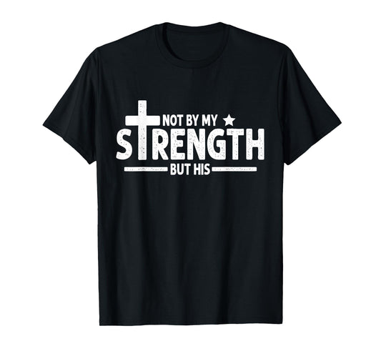 Not by My Strength But His Christian Gym Bible Faith Cross T-Shirt