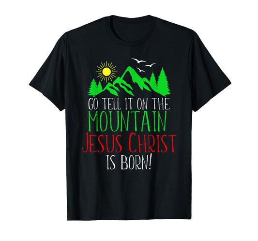 Go Tell It On the Mountain-Jesus Christ Is Born T-Shirt