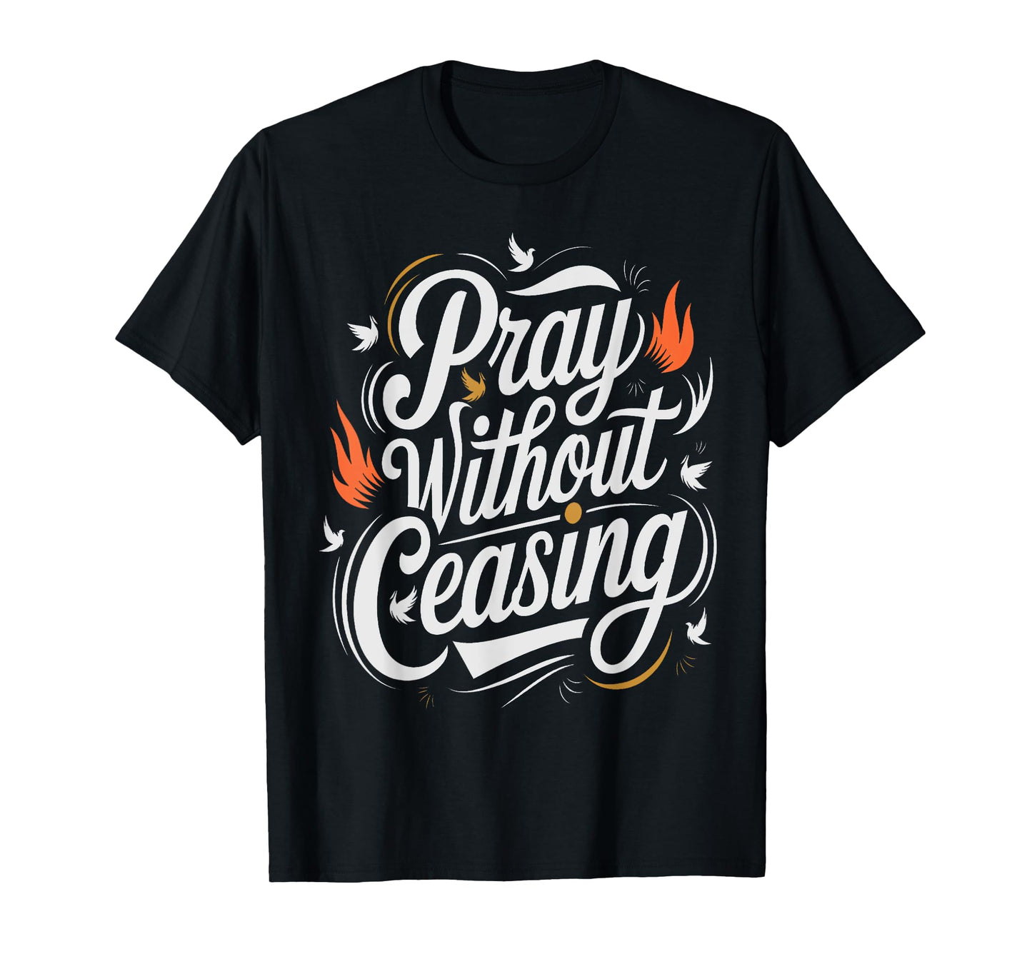 Pray Without Ceasing 1 Thessalonians 5:16-17 Scripture T-Shirt