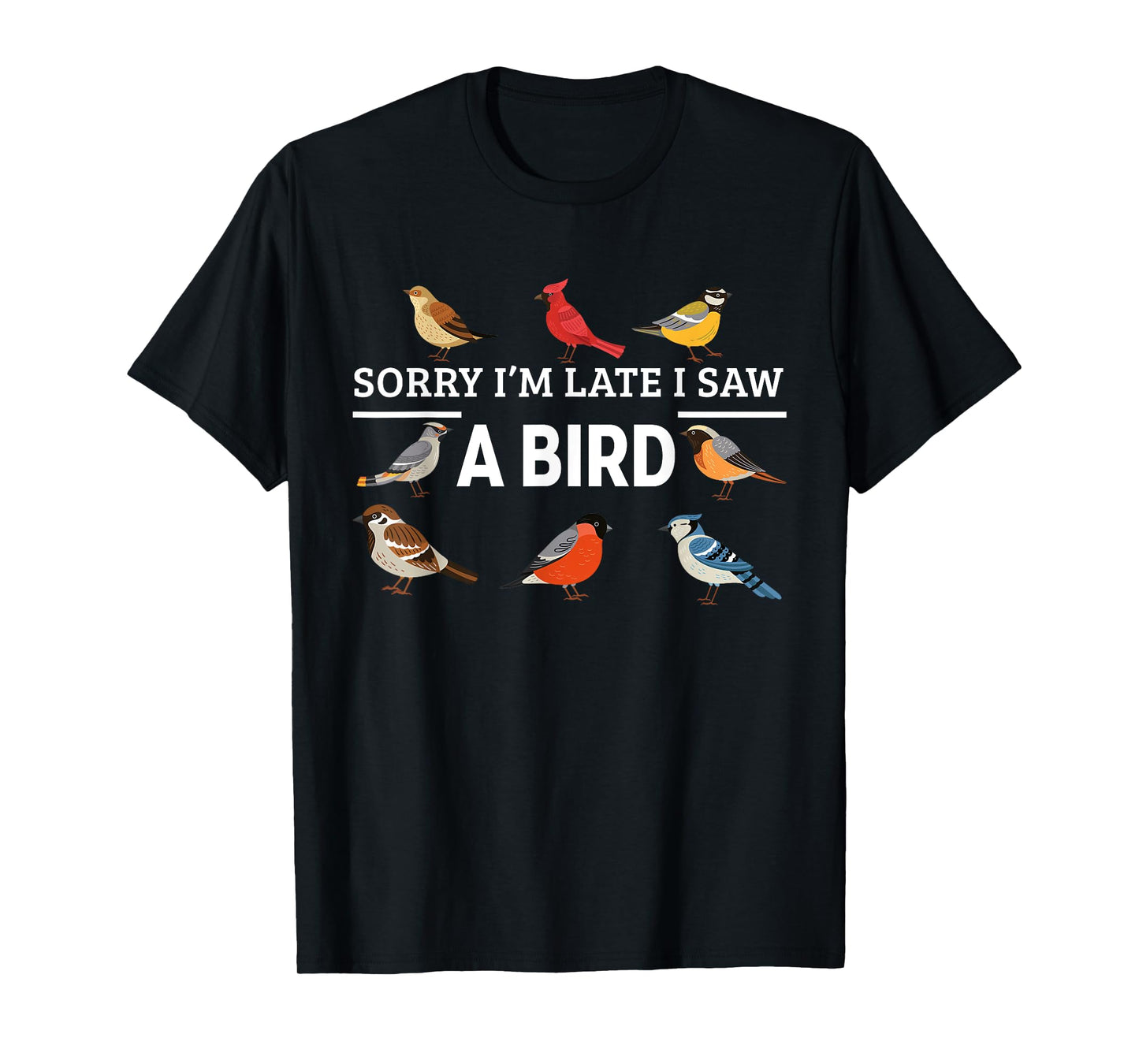 Sorry I'm Late I Saw A Bird Funny Birds Lover Animal Quote T-Shirt