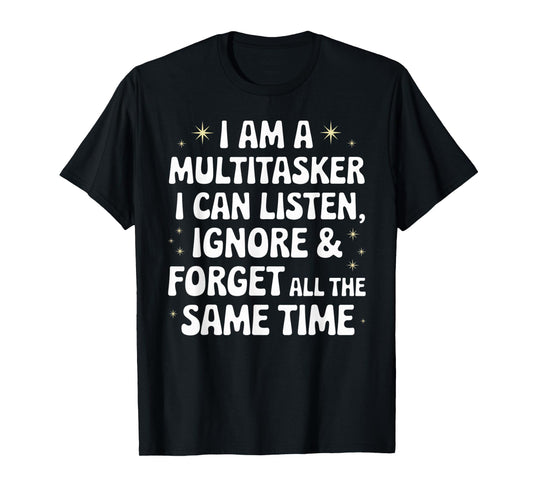 I Am A Multitasker I Can Listen Ignore & Forget Funny Saying T-Shirt
