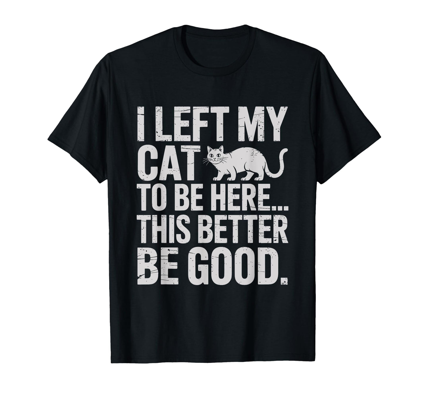 Funny Cat Lover I Left My Cat To Be Here Men Women T-Shirt