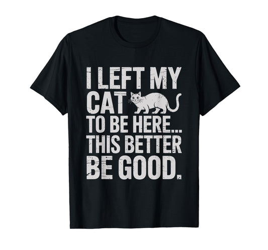 Funny Cat Lover I Left My Cat To Be Here Men Women T-Shirt